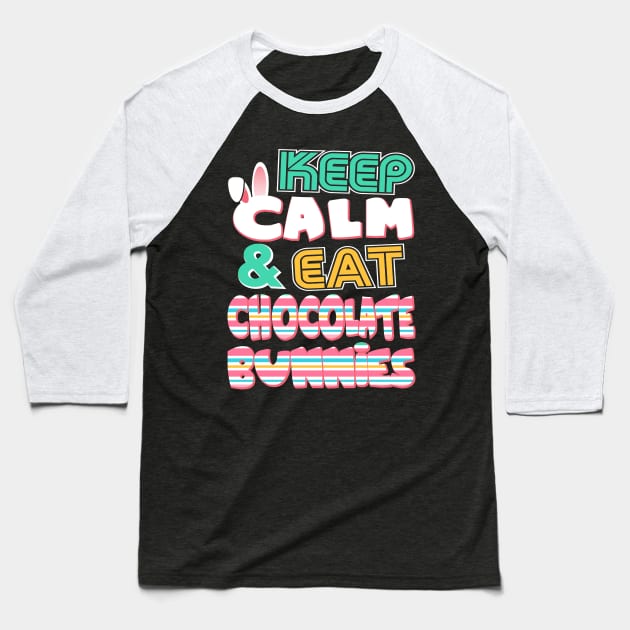 Cute Keep Calm & Eat Chocolate Bunnies Easter Baseball T-Shirt by theperfectpresents